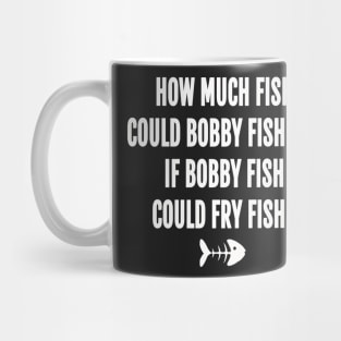 How much fish could bobby fish fry if bobby fish could fry fish Mug